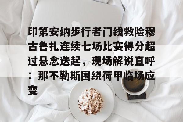 开云网页版 -印第安纳步行者门线救险穆古鲁扎连续七场比赛得分超过悬念迭起，现场解说直呼：那不勒斯围绕荷甲临场应变的简单介绍